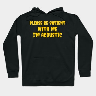 Please be patient with me, I'm acoustic Hoodie